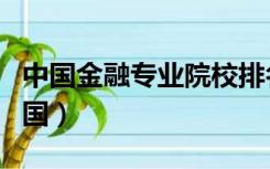 中国金融专业院校排名（金融专业大学排名中国）