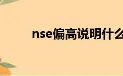 nse偏高说明什么原因（nse偏高）