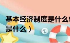 基本经济制度是什么包括什么（基本经济制度是什么）