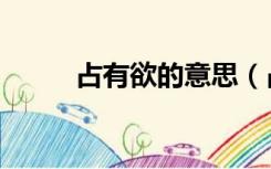 占有欲的意思（占有欲什么意思）