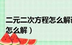 二元二次方程怎么解详细过程（二元二次方程怎么解）