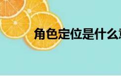 角色定位是什么意思（角色定位）