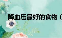 降血压最好的食物（降血压最好的方法）