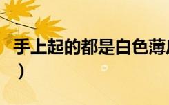 手上起的都是白色薄皮（手指脱皮是怎么回事）