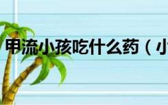 甲流小孩吃什么药（小孩吃荔枝过敏怎么办）