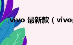 vivo 最新款（vivo最新款手机2020款）