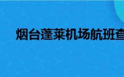 烟台蓬莱机场航班查询（烟台蓬莱机场）