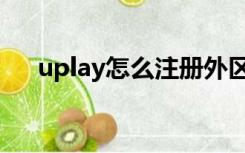 uplay怎么注册外区（uplay怎么注册）