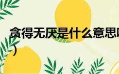 贪得无厌是什么意思呢（贪得无厌是什么意思）