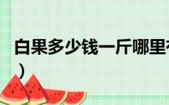 白果多少钱一斤哪里有收的（白果多少钱一斤）