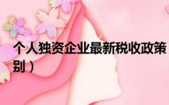 个人独资企业最新税收政策（个人独资企业和有限公司的区别）