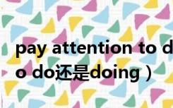 pay attention to doing（pay attention to do还是doing）