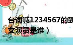 台词喊1234567的到底是谁（1234567台词女演员是谁）