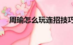 周瑜怎么玩连招技巧视频（周瑜怎么玩）