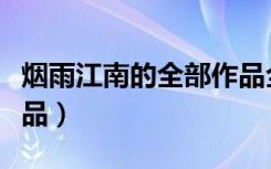 烟雨江南的全部作品全集（烟雨江南的全部作品）