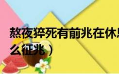 熬夜猝死有前兆在休息会好吗（熬夜猝死有什么征兆）