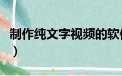 制作纯文字视频的软件（纯文字视频制作软件）