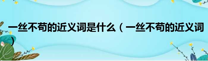 吃瓜快乐网友科普：一丝不苟什么意思与生活中的应用