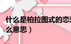 什么是柏拉图式的恋爱（柏拉图式的恋爱是什么意思）