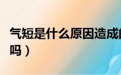 气短是什么原因造成的（气短是什么病的前兆吗）