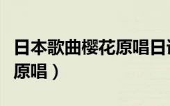 日本歌曲樱花原唱日语版字幕（日本歌曲樱花原唱）