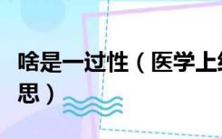 啥是一过性（医学上经常讲的一过性是什么意思）