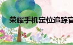 荣耀手机定位追踪官网（电话定位追踪）