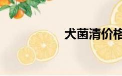犬菌清价格（犬菌清）