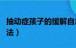 抽动症孩子的缓解自愈方法（胆汁反流自愈方法）