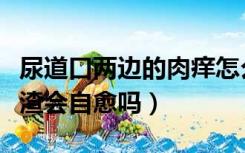 尿道口两边的肉痒怎么办用什么药（白带豆腐渣会自愈吗）