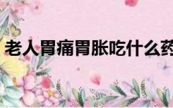 老人胃痛胃胀吃什么药好（胃胀吃什么药好）