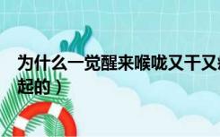为什么一觉醒来喉咙又干又疼（睡觉起来嗓子干疼是什么引起的）
