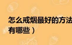 怎么戒烟最好的方法（怎么戒烟 戒烟的方法有哪些）