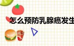 怎么预防乳腺癌发生（怎么预防乳腺癌）