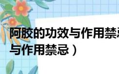 阿胶的功效与作用禁忌和副作用（阿胶的功效与作用禁忌）
