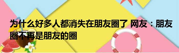 为什么好多人都消失在朋友圈了 网友：朋友圈不再是朋友的圈