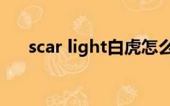 scar light白虎怎么获得（scar light）