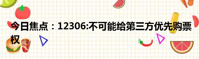 今日焦点：12306:不可能给第三方优先购票权