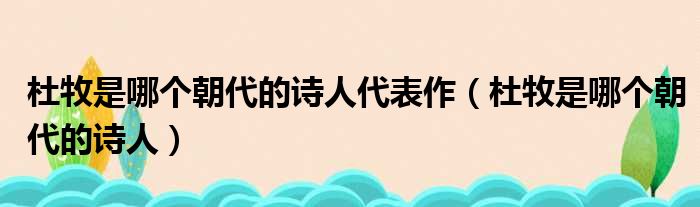 杜牧是哪个朝代的诗人代表作（杜牧是哪个朝代的诗人）