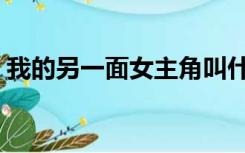 我的另一面女主角叫什么名字（我的另一面）
