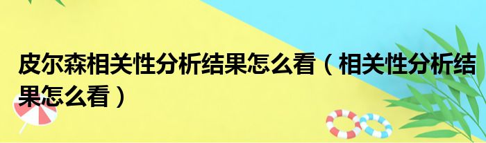 皮尔森相关性分析结果怎么看（相关性分析结果怎么看）