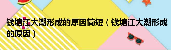 钱塘江大潮形成的原因简短（钱塘江大潮形成的原因）