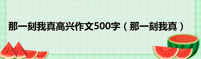 那一刻我真高兴作文500字（那一刻我真）