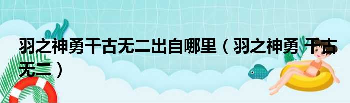 羽之神勇千古无二出自哪里（羽之神勇 千古无二）