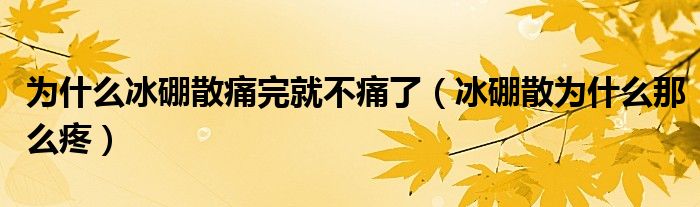 为什么冰硼散痛完就不痛了（冰硼散为什么那么疼）