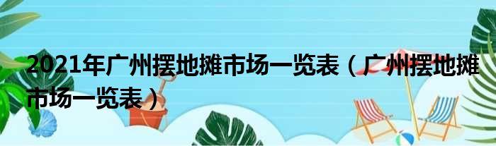 2021年广州摆地摊市场一览表（广州摆地摊市场一览表）