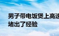男子带电饭煲上高速做饭：曾被堵2天2夜，堵出了经验