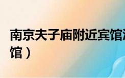 南京夫子庙附近宾馆酒店（南京夫子庙附近宾馆）