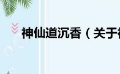 神仙道沉香（关于神仙道沉香的介绍）