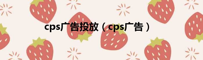 cps广告投放（cps广告）